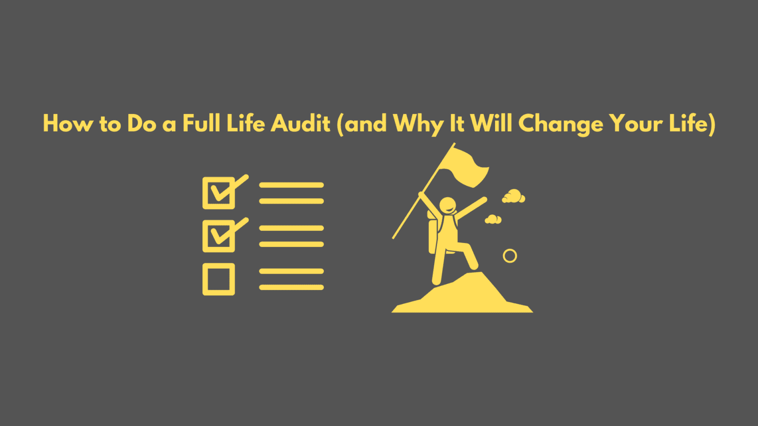 The Right Way To Do A Full Life Audit and Why It Will Change Your Life 